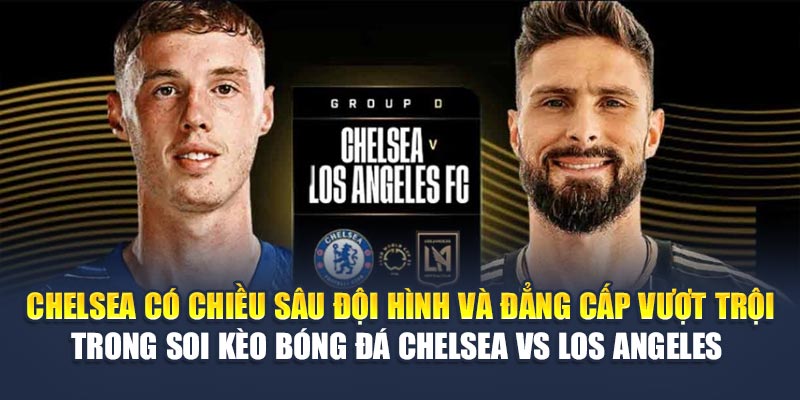 Soi Kèo Bóng Đá Chelsea Vs Los Angeles Từ impulse-fest.com 2 Chelsea có chiều sâu đội hình và đẳng cấp vượt trội trong soi kèo bóng đá Chelsea vs Los Angeles